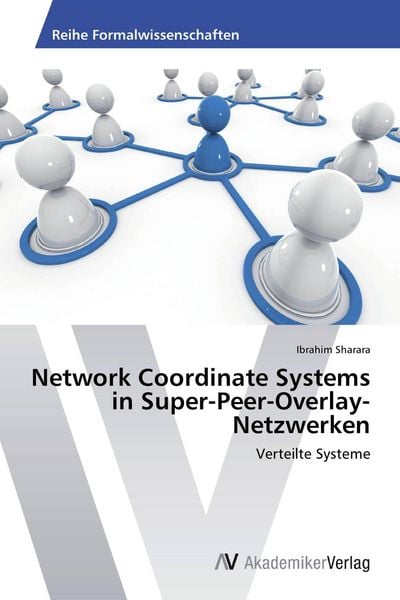 Network Coordinate Systems in Super-Peer-Overlay-Netzwerken, Taschenbuch von Ibrahim Sharara, AV Akademikerverlag, 9783639448597