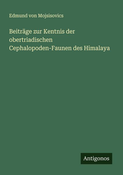 Beiträge zur Kentnis der obertriadischen Cephalopoden-Faunen des Himalaya, Taschenbuch von Edmund Mojsisovics, Antigonos Verlag, 9783563400982