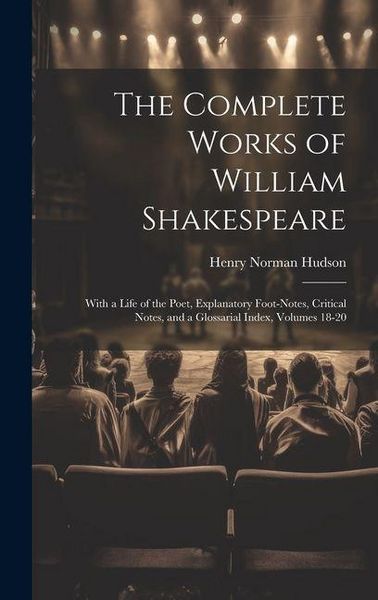 Produktbild: The Complete Works of William Shakespeare: With a Life of the Poet, Explanatory Foot-Notes, Critical Notes, and a Glossarial Index, Volumes 18-20