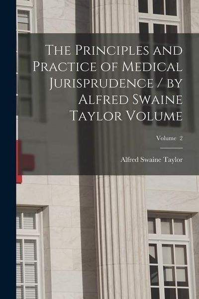 Produktbild: The Principles and Practice of Medical Jurisprudence / by Alfred Swaine Taylor Volume; Volume 2