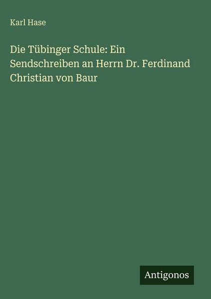 Produktbild: Die T&uuml;binger Schule: Ein Sendschreiben an Herrn Dr. Ferdinand Christian von Baur
