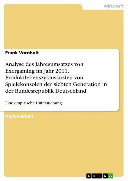 Produktbild: Analyse des Jahresumsatzes von Exergaming im Jahr 2011 und der Produktlebenszykluskosten von Spielekonsolen der siebten Generation in der Bundesrepubl
