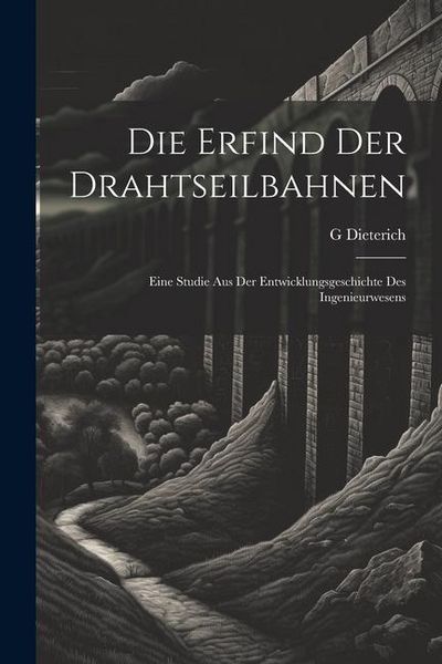Produktbild: Die Erfind Der Drahtseilbahnen: Eine Studie Aus Der Entwicklungsgeschichte Des Ingenieurwesens