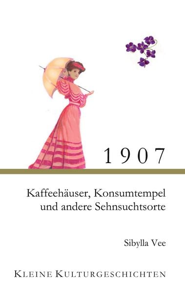 1907 - Kaffehäuser, Konsumtempel und andere Sehnsuchtsorte, Taschenbuch von Sibylla Vee, BoD – Books on Demand, 9783695190805