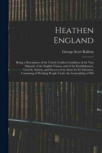 Produktbild: Heathen England: Being a Description of the Utterly Godless Condition of the Vast Majority of the English Nation, and of the Establishm