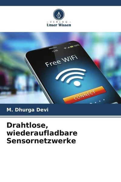 Drahtlose, wiederaufladbare Sensornetzwerke, Taschenbuch von M. Dhurga Devi, Verlag Unser Wissen, 9786205107911
