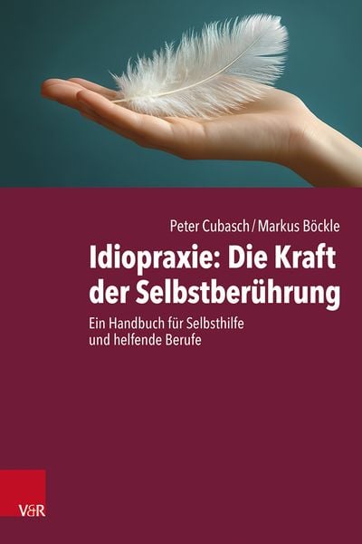 Idiopraxie: Die Kraft der Selbstberührung, Gebundene Ausgabe von Peter Cubasch,Markus Böckle, Vandenhoeck + Ruprecht, 978-3-525-40876-6