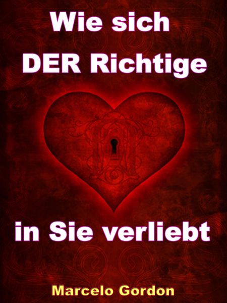Produktbild: Wie sich DER Richtige in Sie verliebt - M&auml;nner verstehen und verliebt machen