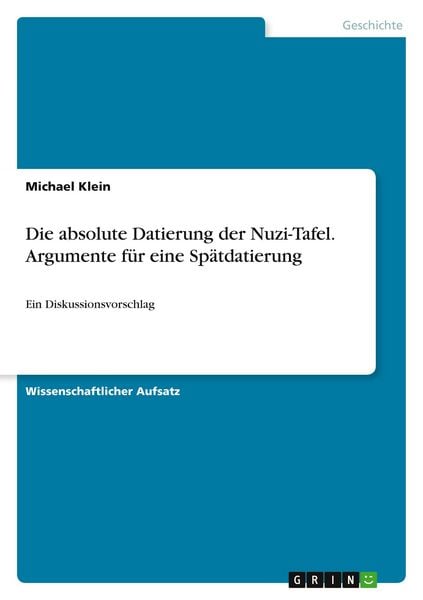 Die absolute Datierung der Nuzi-Tafel. Argumente für eine Spätdatierung, Taschenbuch von Michael Klein, GRIN, 9783389091654