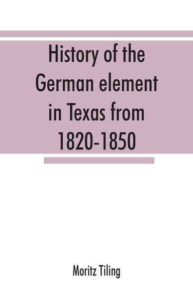 Produktbild: History of the German element in Texas from 1820-1850, and historical sketches of the German Texas singers' league and Houston Turnverein from 1853-19