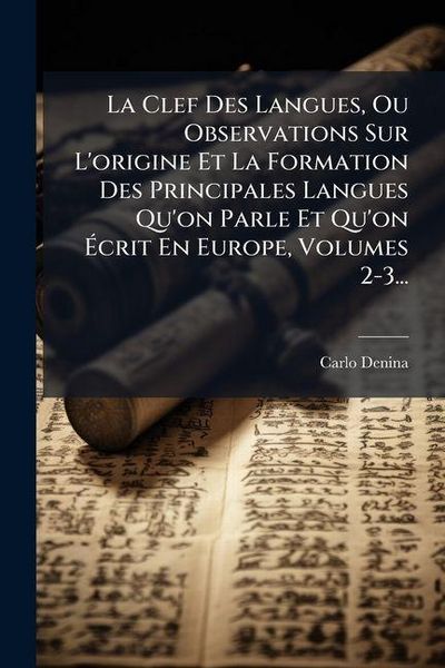 Produktbild: La Clef Des Langues, Ou Observations Sur L'origine Et La Formation Des Principales Langues Qu'on Parle Et Qu'on &Atilde;crit En Europe, Volumes 2-3...