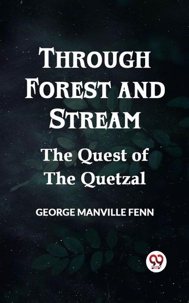 Produktbild: Through Forest and Stream The Quest of the Quetzal