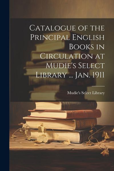 Produktbild: Catalogue of the Principal English Books in Circulation at Mudie's Select Library ... Jan. 1911