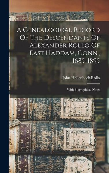 Produktbild: A Genealogical Record Of The Descendants Of Alexander Rollo Of East Haddam, Conn., 1685-1895