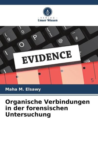 Organische Verbindungen in der forensischen Untersuchung, Taschenbuch von Maha M. Elsawy, Verlag Unser Wissen, 9786205264478