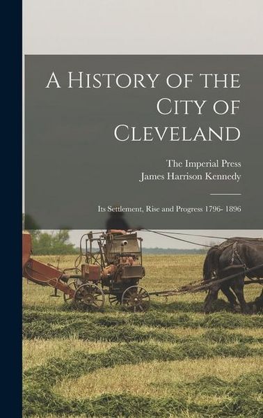 Produktbild: A History of the City of Cleveland: Its Settlement, Rise and Progress 1796- 1896