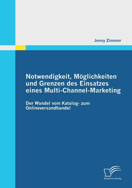 Produktbild: Notwendigkeit, M&ouml;glichkeiten und Grenzen des Einsatzes eines Multi-Channel-Marketing: Der Wandel vom Katalog- zum Onlineversandhandel
