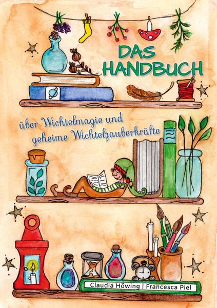 Produktbild: Das Handbuch &uuml;ber Wichtelmagie und geheime Wichtelzauberkr&auml;fte