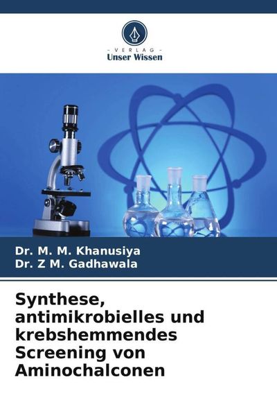 Synthese, antimikrobielles und krebshemmendes Screening von Aminochalconen, Taschenbuch von M. M. Khanusiya , Z. M. Gadhawala, Verlag Unser Wissen,