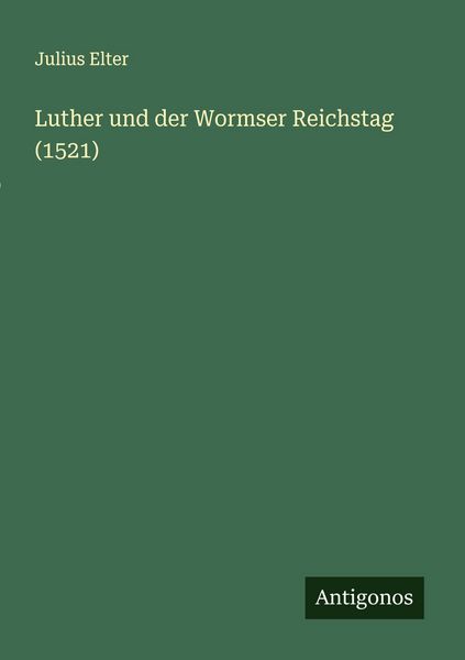 Luther und der Wormser Reichstag (1521), Taschenbuch von Julius Elter, Antigonos Verlag, 9783563919965