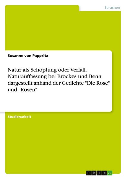 Produktbild: Natur als Sch&ouml;pfung oder Verfall. Naturauffassung bei Brockes und Benn dargestellt anhand der Gedichte "Die Rose" und "Rosen"