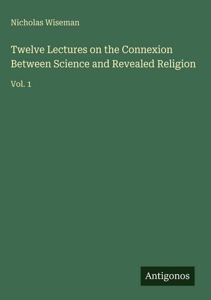 Produktbild: Twelve Lectures on the Connexion Between Science and Revealed Religion
