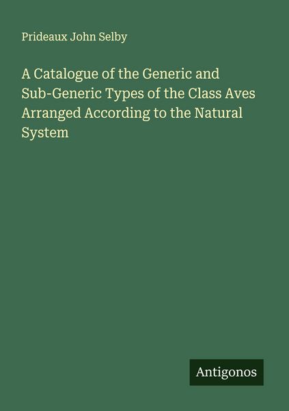 Produktbild: A Catalogue of the Generic and Sub-Generic Types of the Class Aves Arranged According to the Natural System