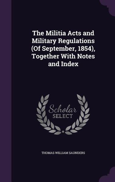 Produktbild: The Militia Acts and Military Regulations (Of September, 1854), Together With Notes and Index