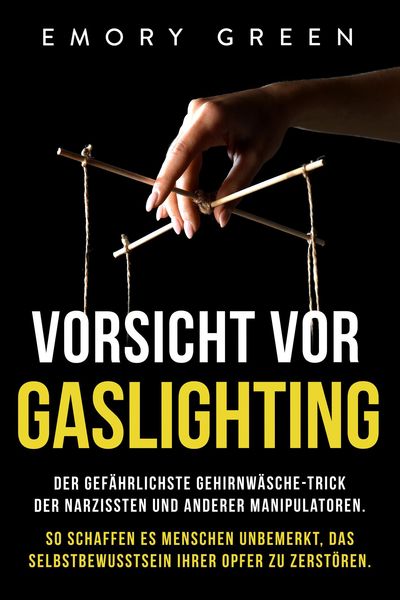 Produktbild: Vorsicht vor Gaslighting: Der gef&auml;hrlichste Gehirnw&auml;sche-Trick der Narzissten und anderer Manipulatoren. So schaffen es Menschen unbemerkt, das Selbst