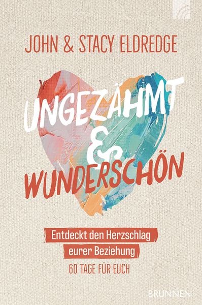 Ungezähmt und wunderschön, Taschenbuch von John Eldredge , Stacy Eldredge, Brunnen Verlag GmbH, 9783765521492