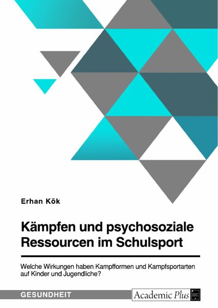 Produktbild: K&auml;mpfen und psychosoziale Ressourcen im Schulsport. Welche Wirkungen haben Kampfformen und Kampfsportarten auf Kinder und Jugendliche?