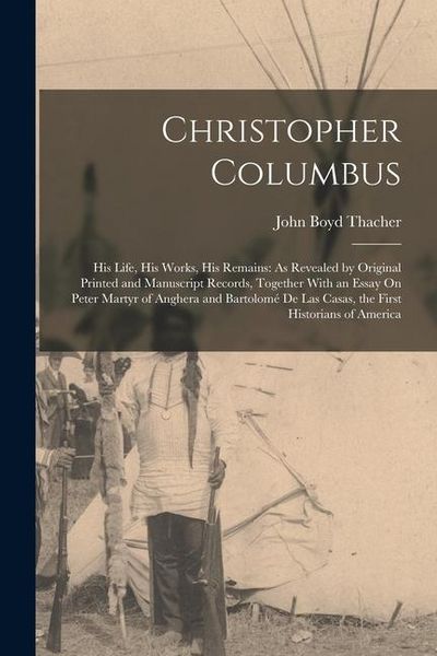 Produktbild: Christopher Columbus: His Life, His Works, His Remains: As Revealed by Original Printed and Manuscript Records, Together With an Essay On Pe