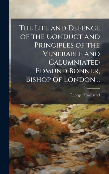 Produktbild: The Life and Defence of the Conduct and Principles of the Venerable and Calumniated Edmund Bonner, Bishop of London ..