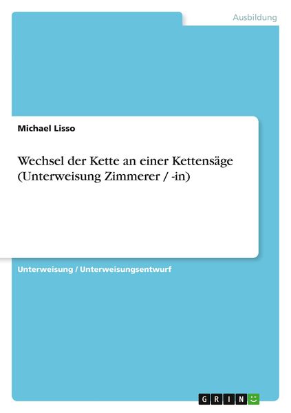 Wechsel der Kette an einer Kettensäge (Unterweisung Zimmerer / -in), Taschenbuch von Michael Lisso, GRIN, 9783656049784