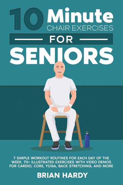 Produktbild: 10-Minute Chair Exercises for Seniors; 7 Simple Workout Routines for Each Day of the Week. 70+ Illustrated Exercises with Video demos for Cardio, Core, Yoga, Back Stretching, and more.