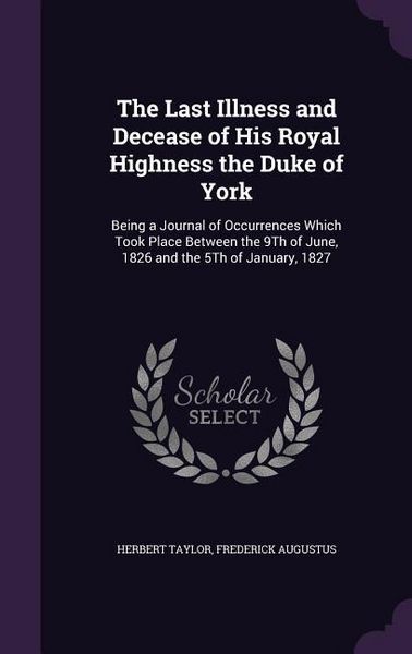 Produktbild: The Last Illness and Decease of His Royal Highness the Duke of York