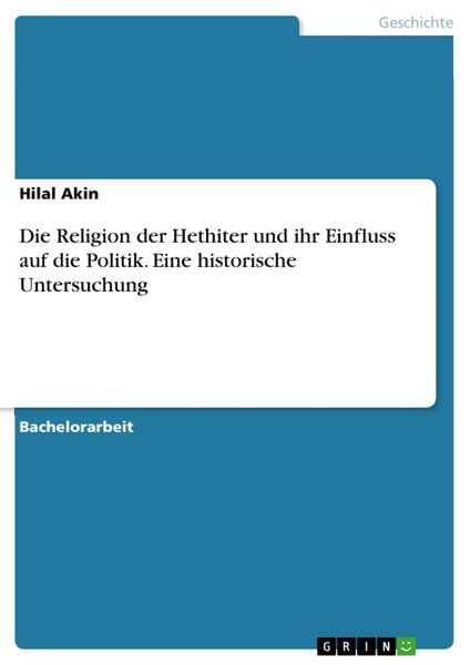 Produktbild: Die Religion der Hethiter und ihr Einfluss auf die Politik. Eine historische Untersuchung