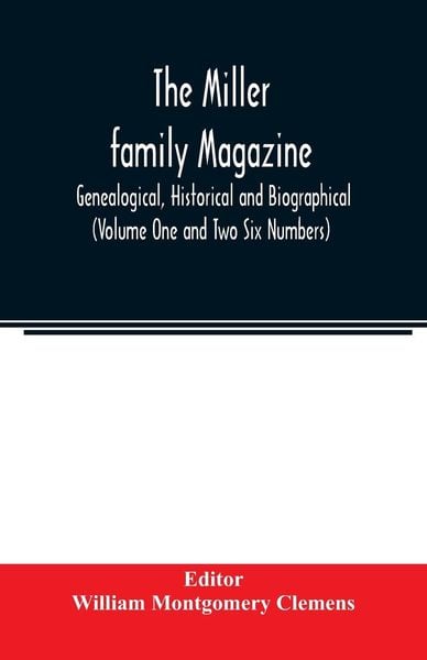 Produktbild: The Miller family magazine; Genealogical, Historical and Biographical (Volume One and Two Six Numbers)