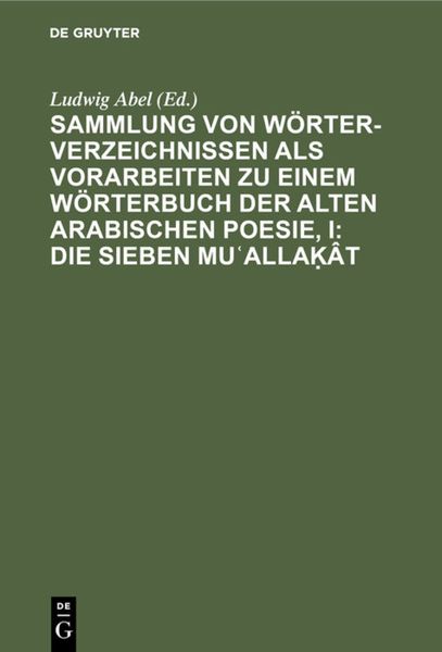 Produktbild: Sammlung von W&ouml;rterverzeichnissen als Vorarbeiten zu einem W&ouml;rterbuch der alten arabischen Poesie, I: Die sieben Muʿallaḳ&acirc;t