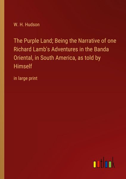 Produktbild: The Purple Land; Being the Narrative of one Richard Lamb's Adventures in the Banda Oriental, in South America, as told by Himself