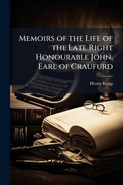 Produktbild: Memoirs of the Life of the Late Right Honourable John, Earl of Craufurd
