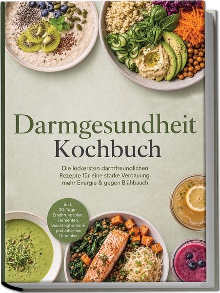 Produktbild: Darmgesundheit Kochbuch: Die leckersten darmfreundlichen Rezepte f&uuml;r eine starke Verdauung, mehr Energie & gegen Bl&auml;hbauch &ndash; inkl. 30-Tage-Ern&auml;hrungsplan, Fermenten, Sauerteigbroten & probiotischen Getr&auml;nken