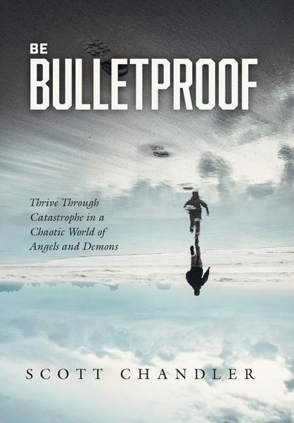 Produktbild: Be Bulletproof: Thrive Through Catastrophe in a Chaotic World of Angels and Demons