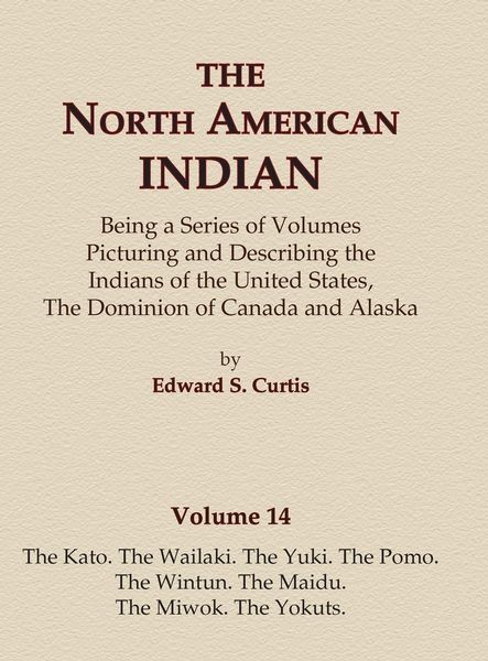 Produktbild: The North American Indian Volume 14 - The Kato, The Wailaki, The Yuki, The Pomo, The Wintun, The Maidu, The Miwok, The Yokuts