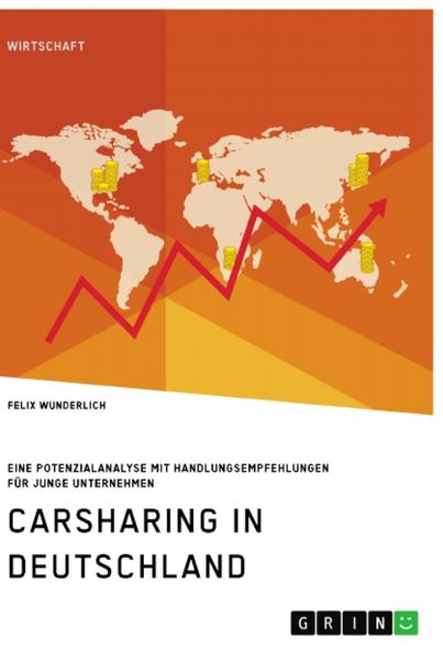Carsharing in Deutschland. Eine Potenzialanalyse mit Handlungsempfehlungen für junge Unternehmen, Taschenbuch von Felix Wunderlich, GRIN,