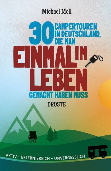 30 Campertouren in Deutschland, die man einmal im Leben gemacht haben muss, Taschenbuch von Michael Moll, Droste Verlag GmbH, 978-3-7700-2301-1