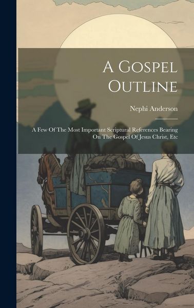 Produktbild: A Gospel Outline: A Few Of The Most Important Scriptural References Bearing On The Gospel Of Jesus Christ, Etc