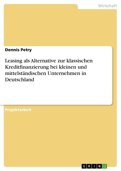 Leasing als Alternative zur klassischen Kreditfinanzierung bei kleinen und mittelständischen Unternehmen in Deutschland, Taschenbuch von Dennis Petry,