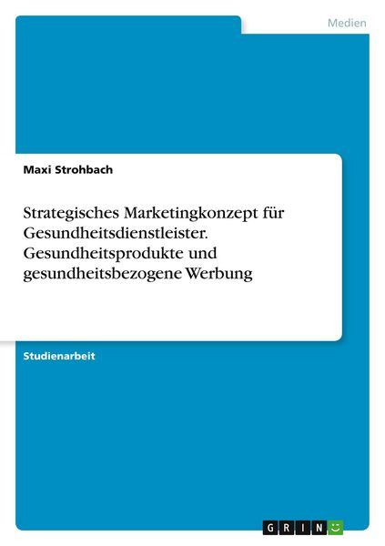 Produktbild: Strategisches Marketingkonzept f&uuml;r Gesundheitsdienstleister. Gesundheitsprodukte und gesundheitsbezogene Werbung