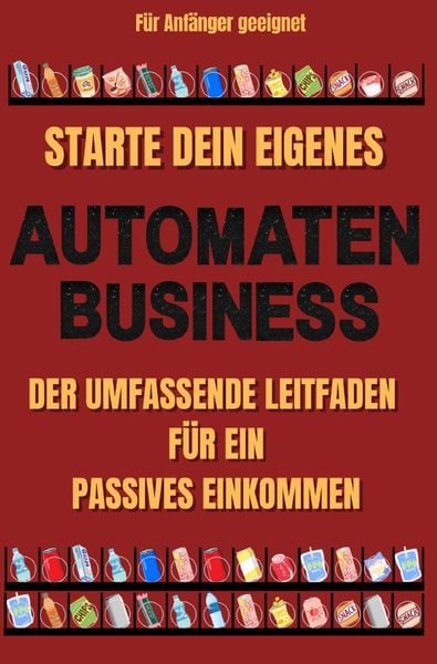 Produktbild: Starte dein eigenes Automaten Business Der umfassende Leitfaden f&uuml;r ein passives